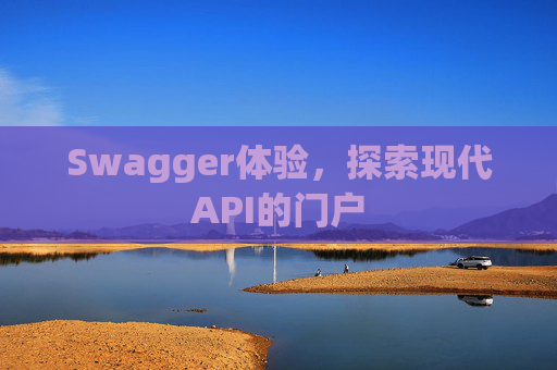 Swagger体验，探索现代API的门户