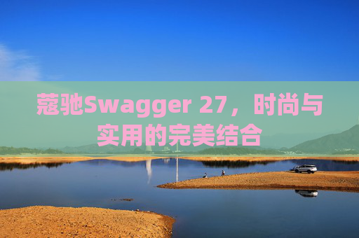 蔻驰Swagger 27，时尚与实用的完美结合