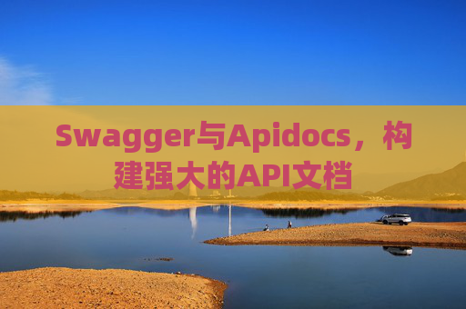 Swagger与Apidocs，构建强大的API文档