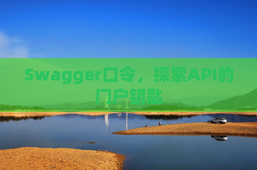 Swagger口令，探索API的门户钥匙